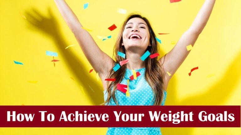 How To Achieve Your Weight Goals Successfully? Easy Tips!