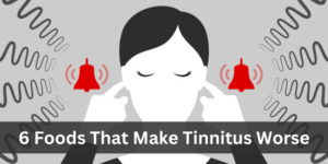 6 Foods That Make Tinnitus Worse - Let's Find The Culprit
